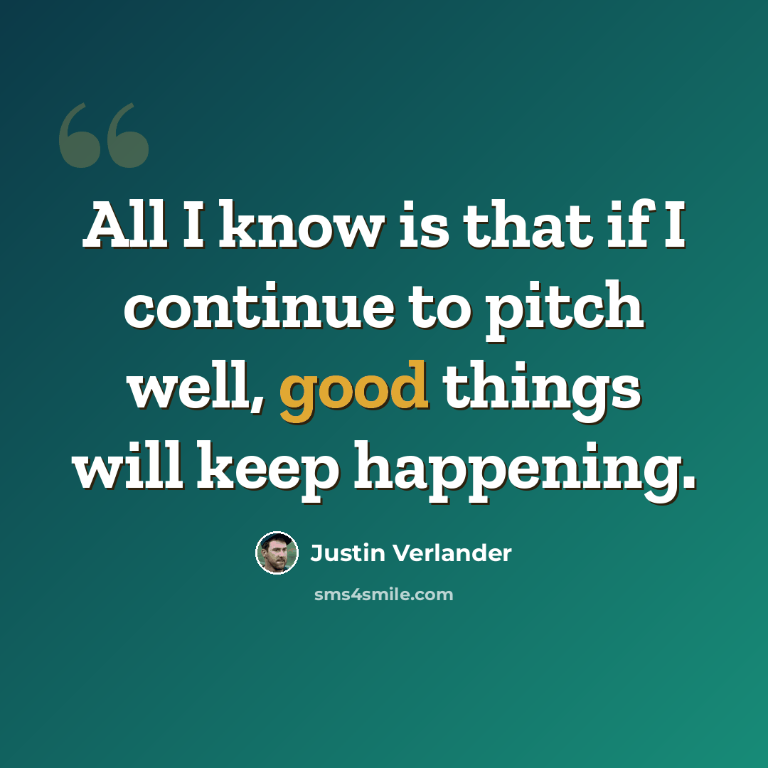 “All I know is that if I continue to pitch well, good things will keep happening.” quote by Justin Verlander