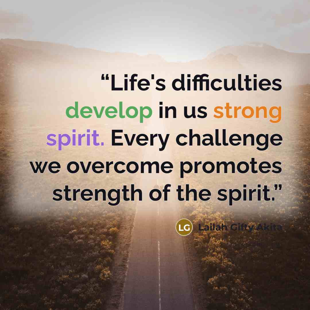 “Life's difficulties develop in us strong spirit. Every challenge we overcome promotes strength of the spirit.” quote by Lailah Gifty Akita