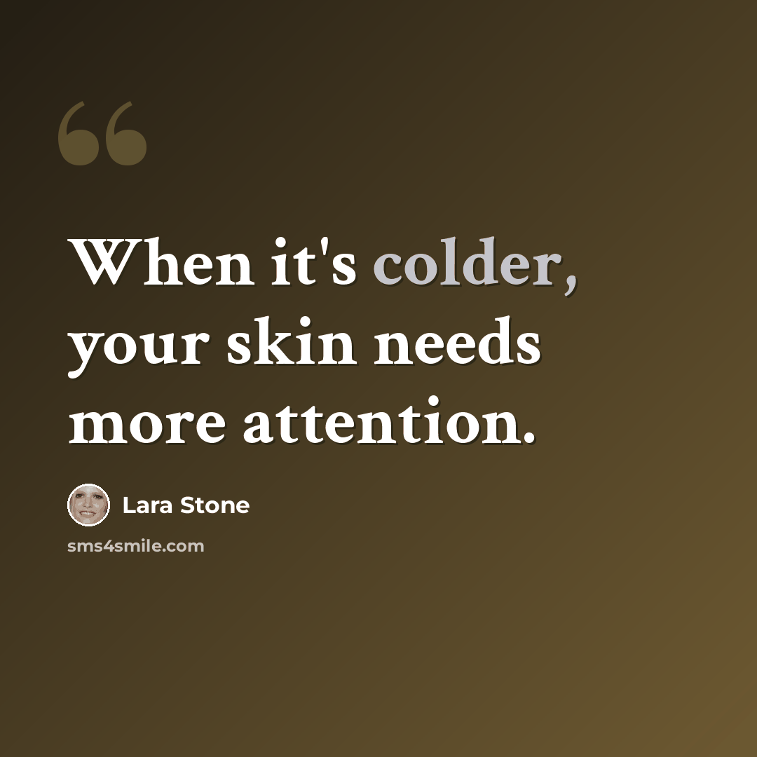“When it's colder, your skin needs more attention.” quote by Lara Stone