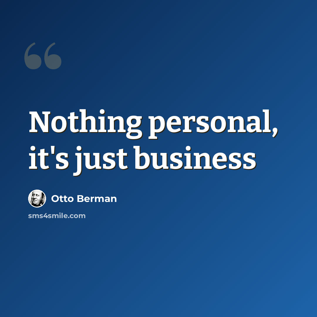 “Nothing personal, it's just business” quote by Otto Berman