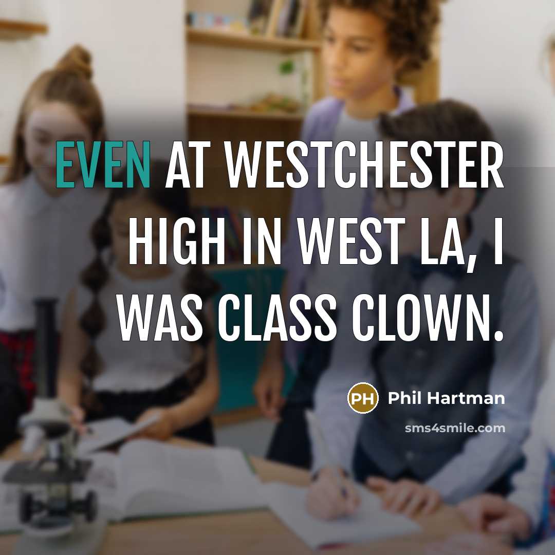 “Even at Westchester High in West LA, I was class clown.” quote by Phil Hartman