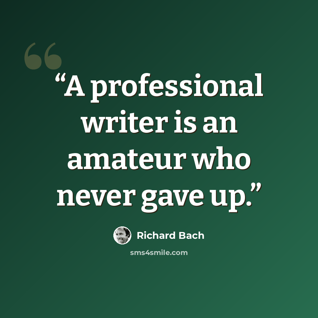 “A professional writer is an amateur who never gave up.” quote by Richard Bach