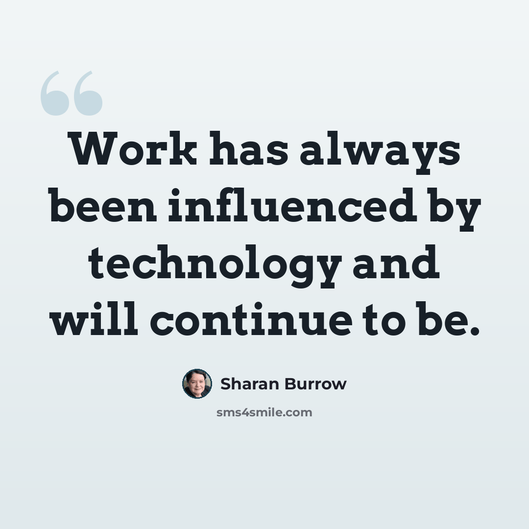 “Work has always been influenced by technology and will continue to be.” quote by Sharan Burrow