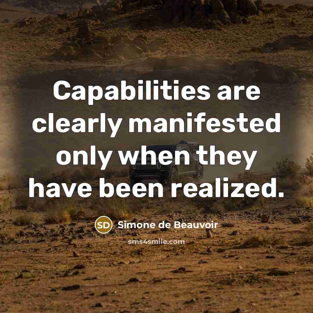 “Capabilities are clearly manifested only when they have been realized.” quote by Simone de Beauvoir
