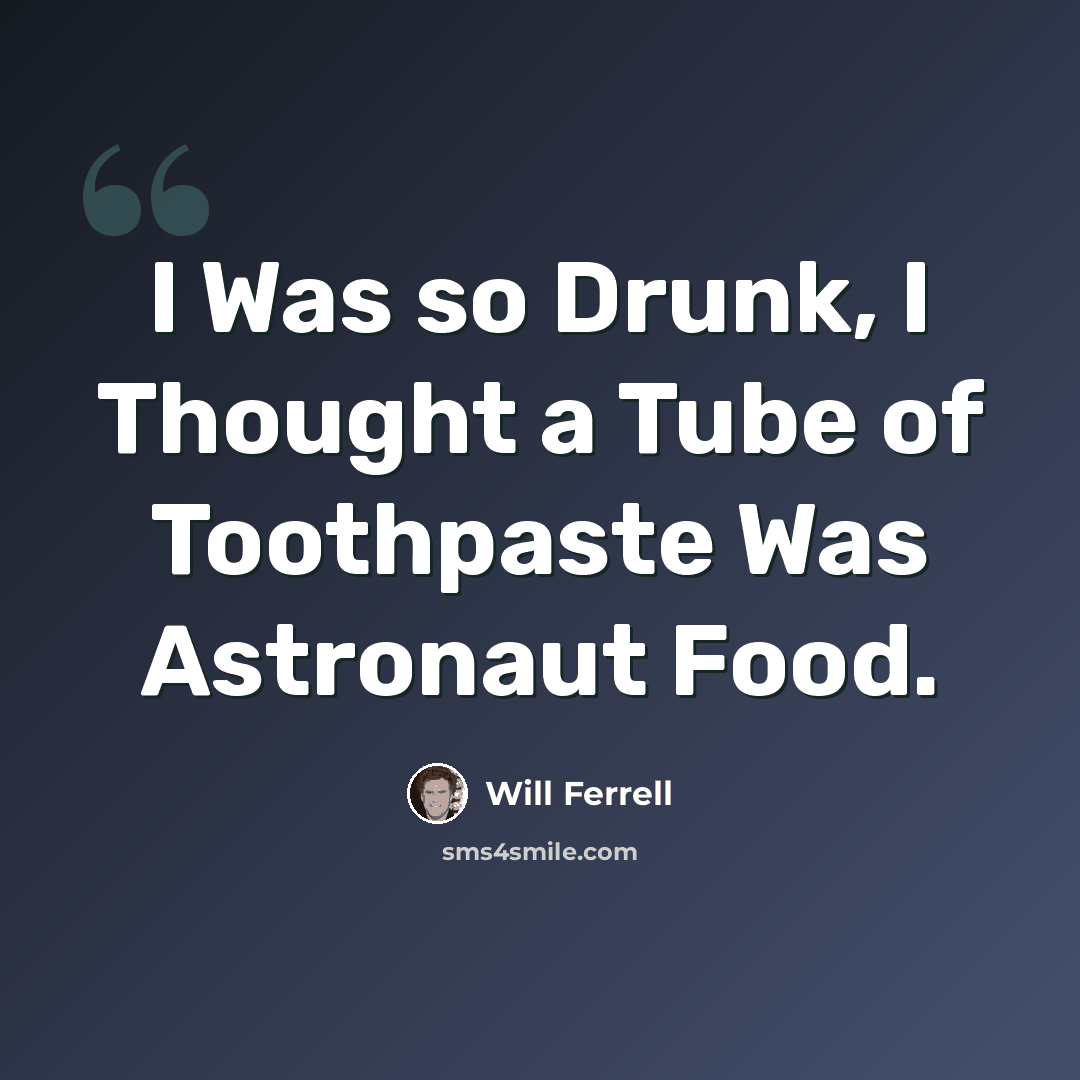 “I Was so Drunk, I Thought a Tube of Toothpaste Was Astronaut Food.” quote by Will Ferrell