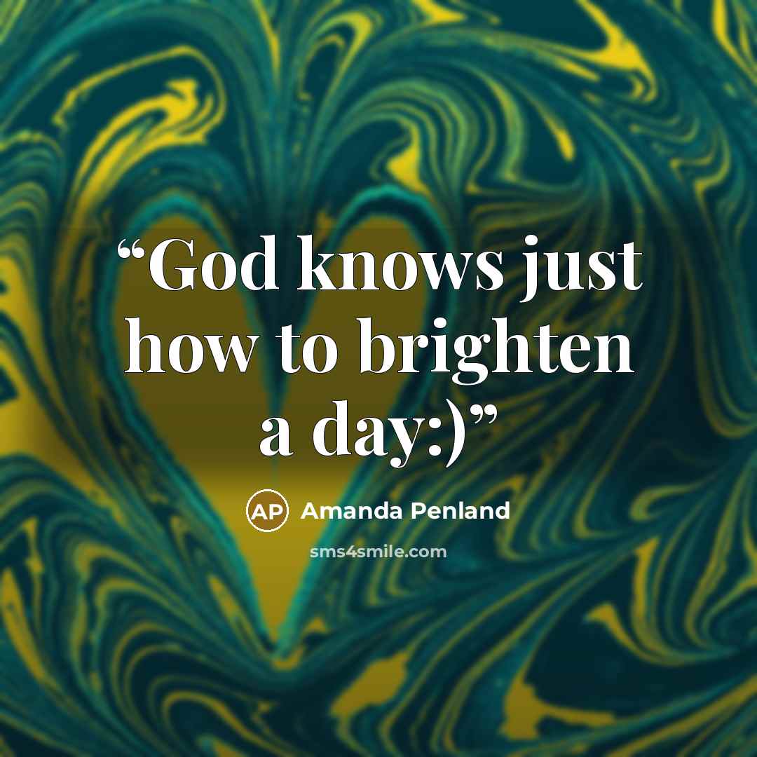 “God knows just how to brighten a day:)” quote by Amanda Penland