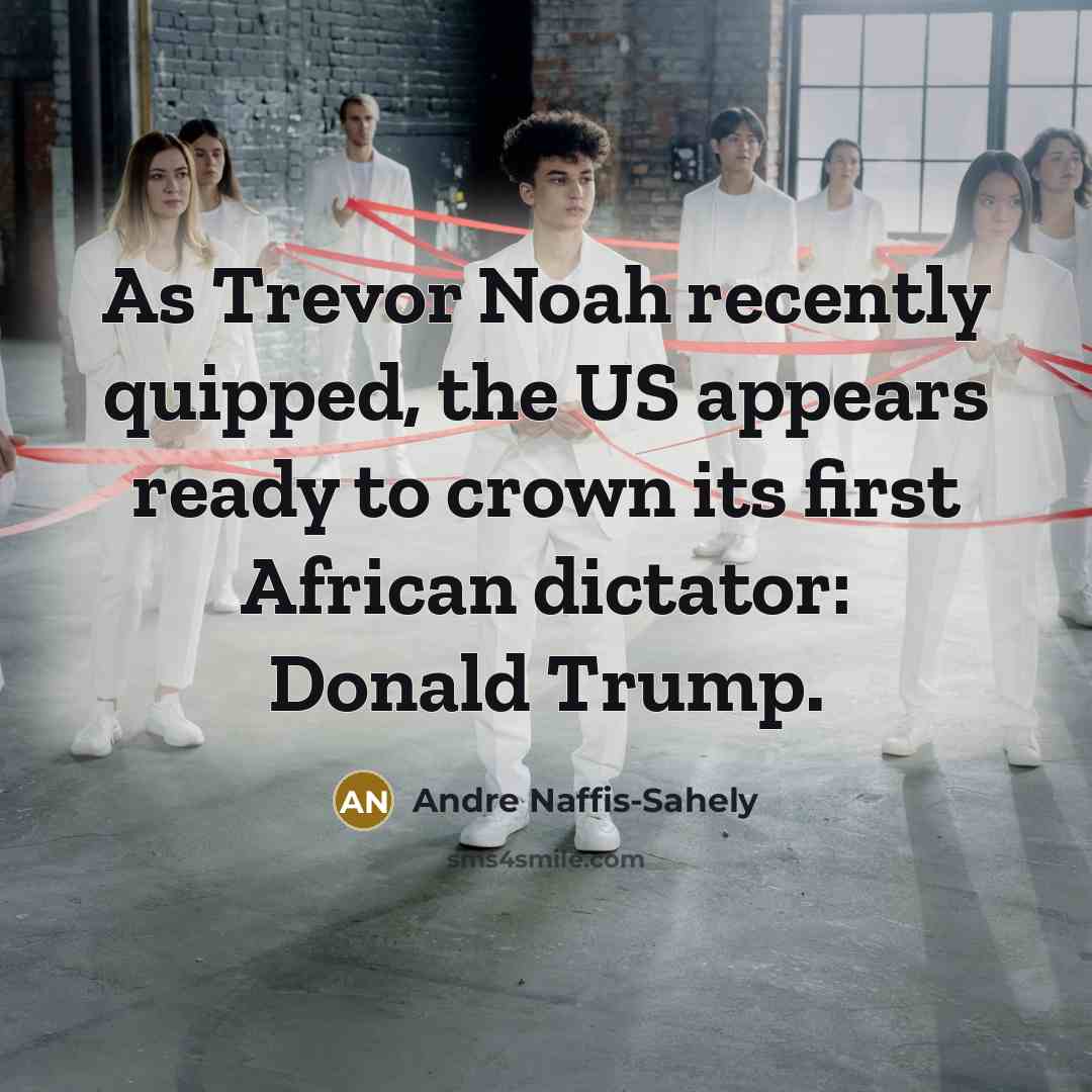 “As Trevor Noah recently quipped, the US appears ready to crown its first African dictator: Donald Trump.” quote by Andre Naffis-Sahely
