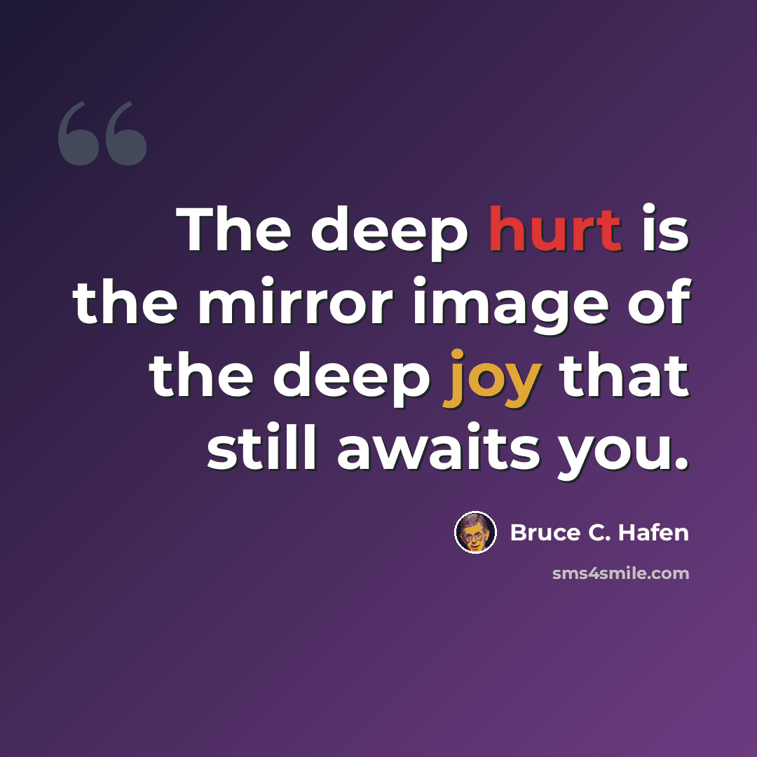 “The deep hurt is the mirror image of the deep joy that still awaits you.” quote by Bruce C. Hafen