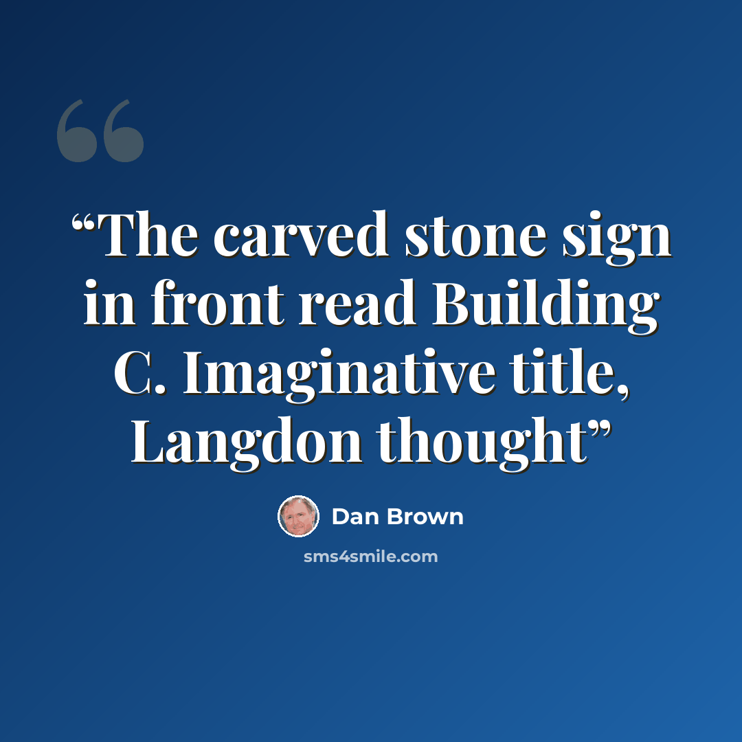 “The carved stone sign in front read Building C. Imaginative title, Langdon thought” quote by Dan Brown