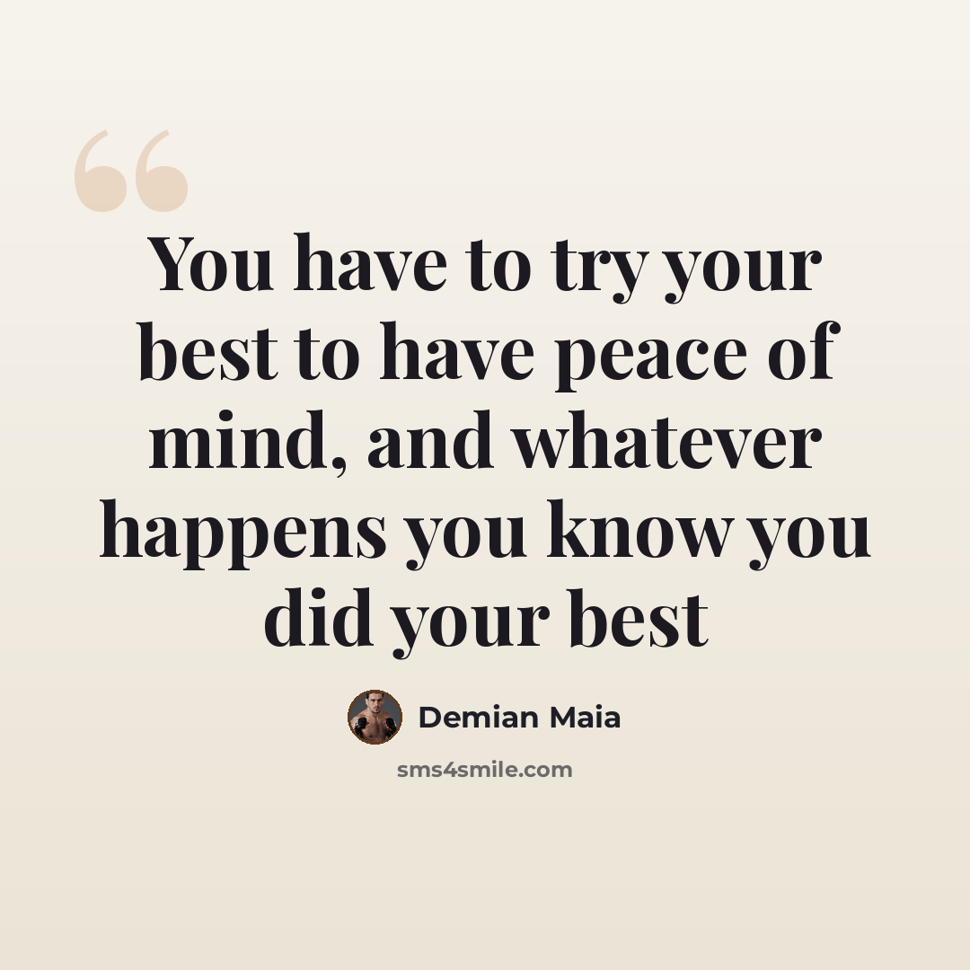 “You have to try your best to have peace of mind, and whatever happens you know you did your best” quote by Demian Maia