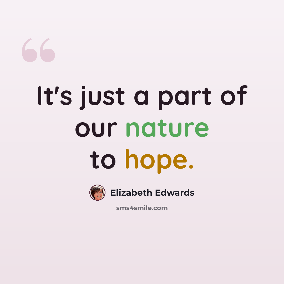 “It's just a part of our nature to hope.” quote by Elizabeth Edwards