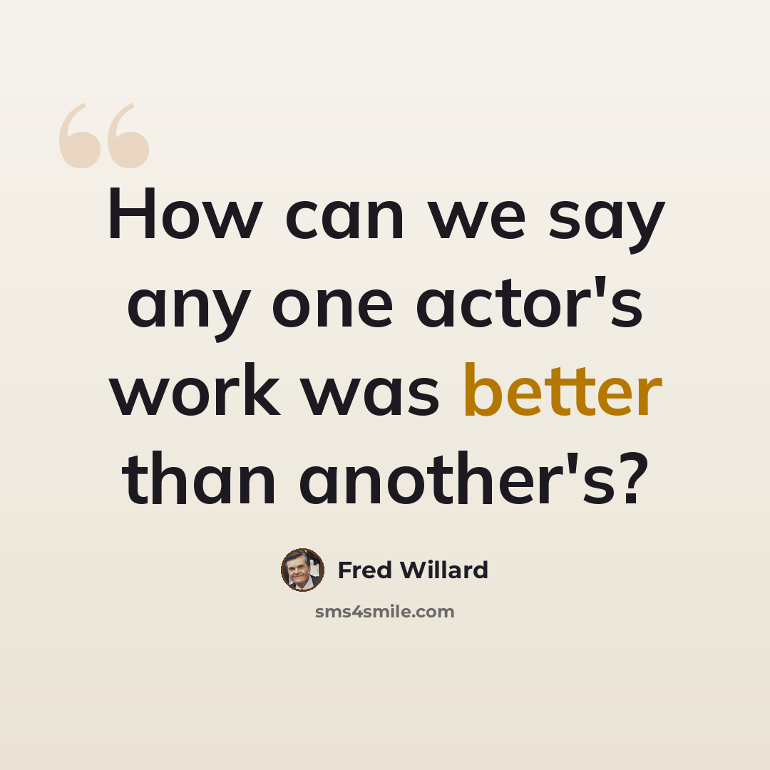 “How can we say any one actor's work was better than another's?” quote by Fred Willard