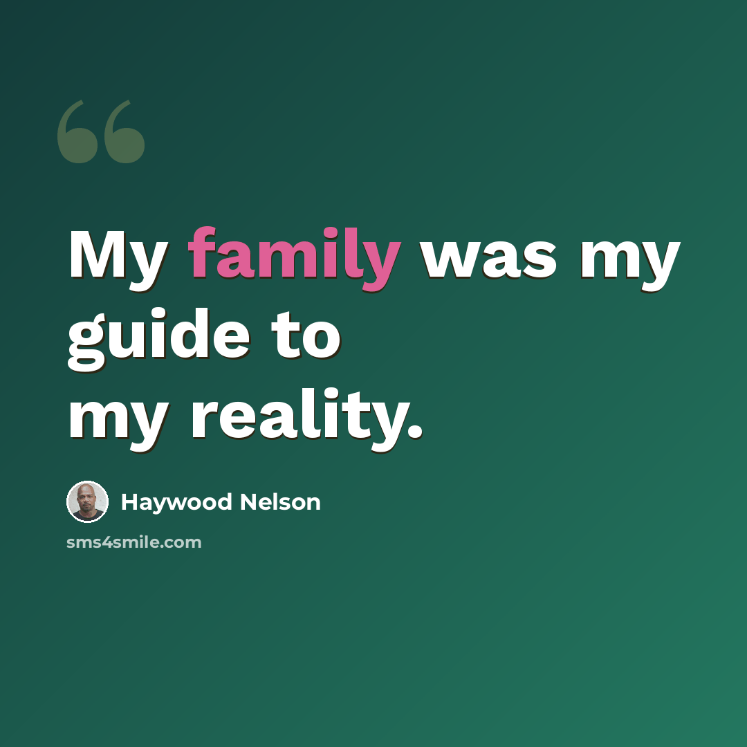 “My family was my guide to my reality.” quote by Haywood Nelson