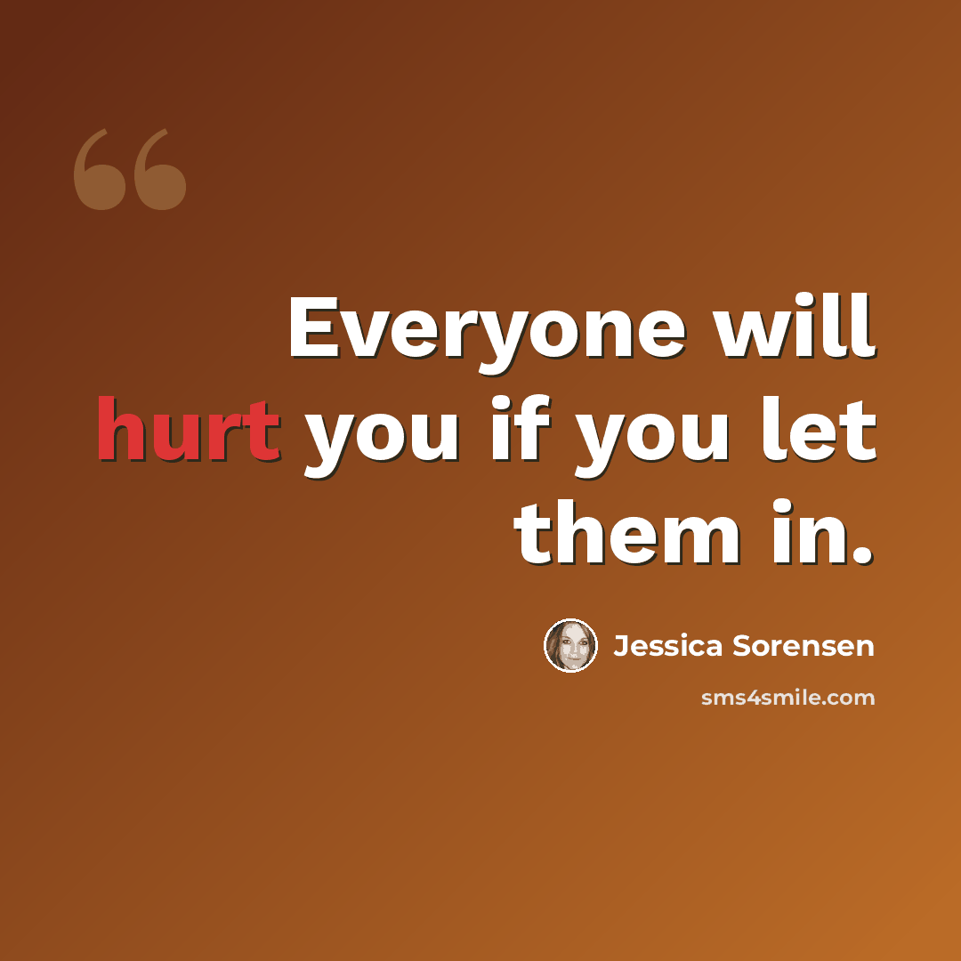 “Everyone will hurt you if you let them in.” quote by Jessica Sorensen