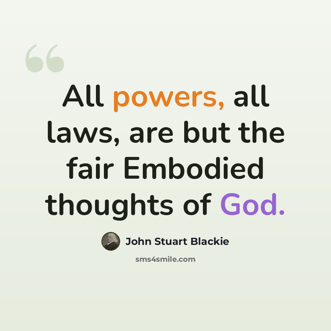 “All powers, all laws, are but the fair Embodied thoughts of God.” quote by John Stuart Blackie