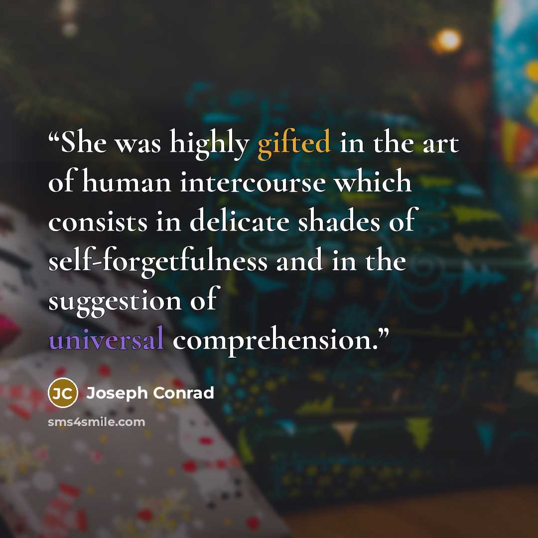 “She was highly gifted in the art of human intercourse which consists in delicate shades of self-forgetfulness and in the suggestion of universal comprehension.” quote by Joseph Conrad