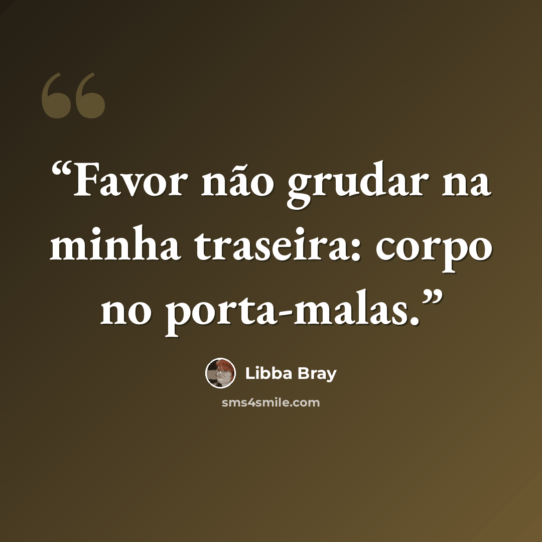 “Favor não grudar na minha traseira: corpo no porta-malas.” quote by Libba Bray