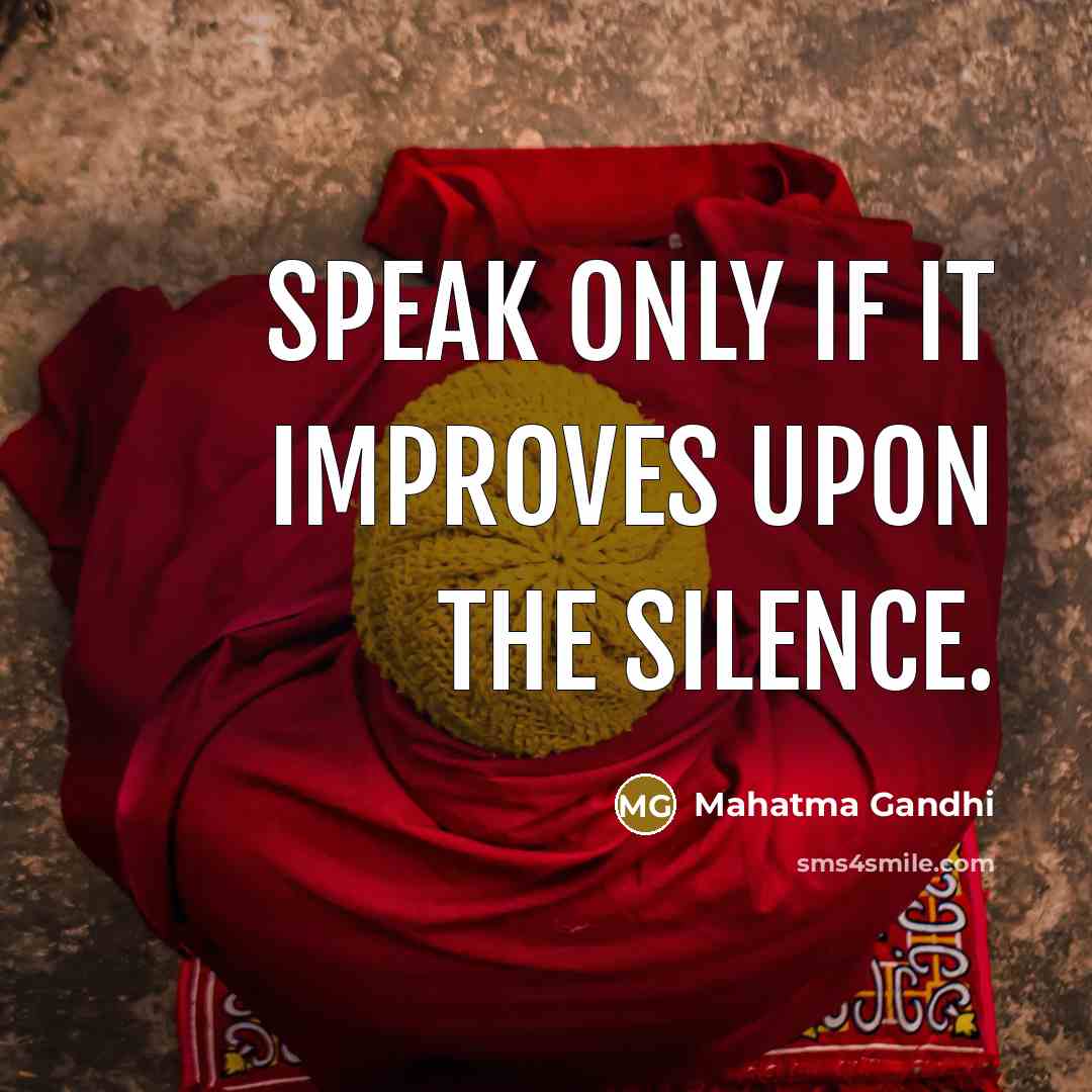 “Speak only if it improves upon the silence.” quote by Mahatma Gandhi