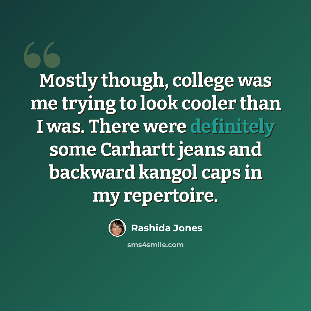 “Mostly though, college was me trying to look cooler than I was. There were definitely some Carhartt jeans and backward kangol caps in my repertoire.” quote by Rashida Jones