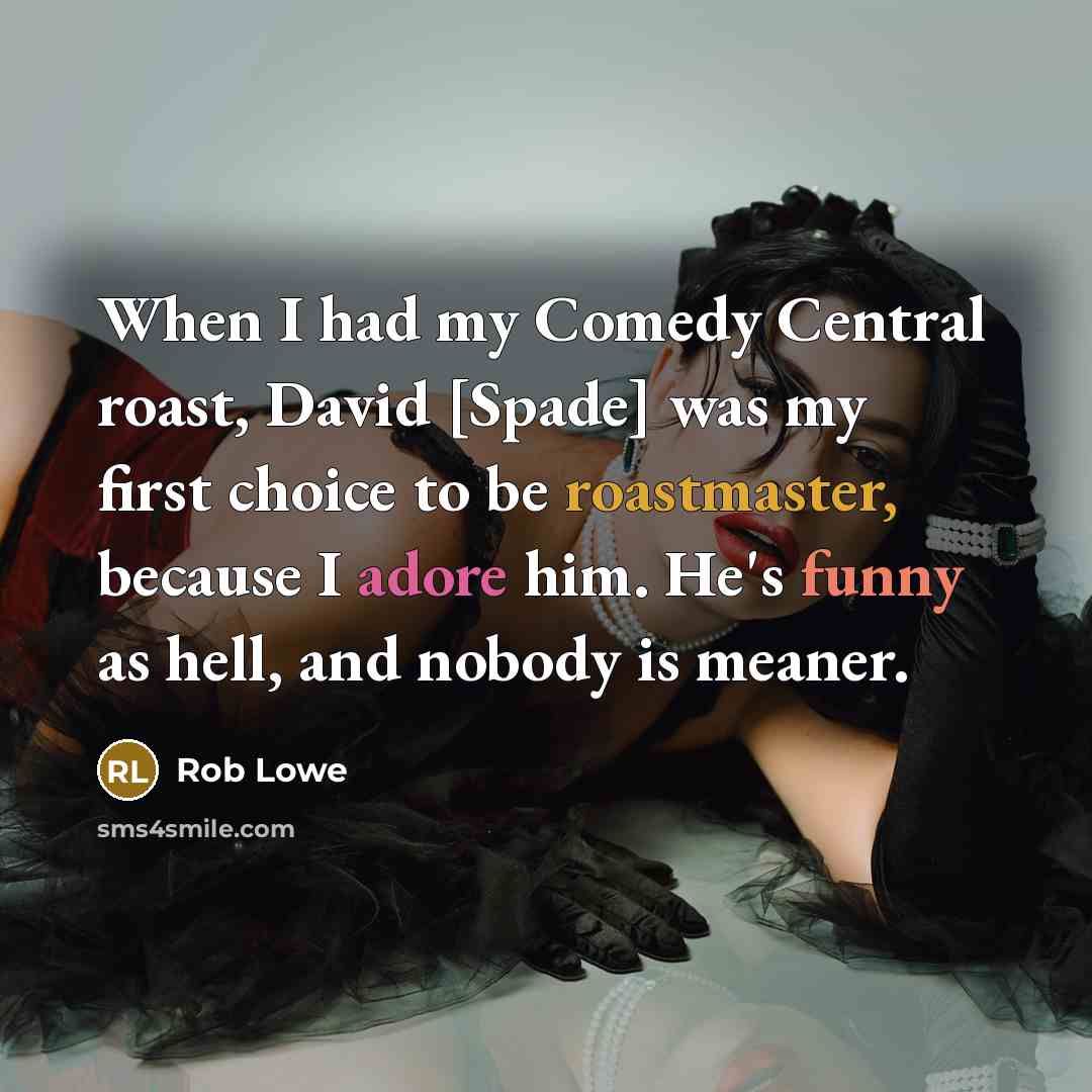 “When I had my Comedy Central roast, David [Spade] was my first choice to be roastmaster, because I adore him. He's funny as hell, and nobody is meaner.” quote by Rob Lowe