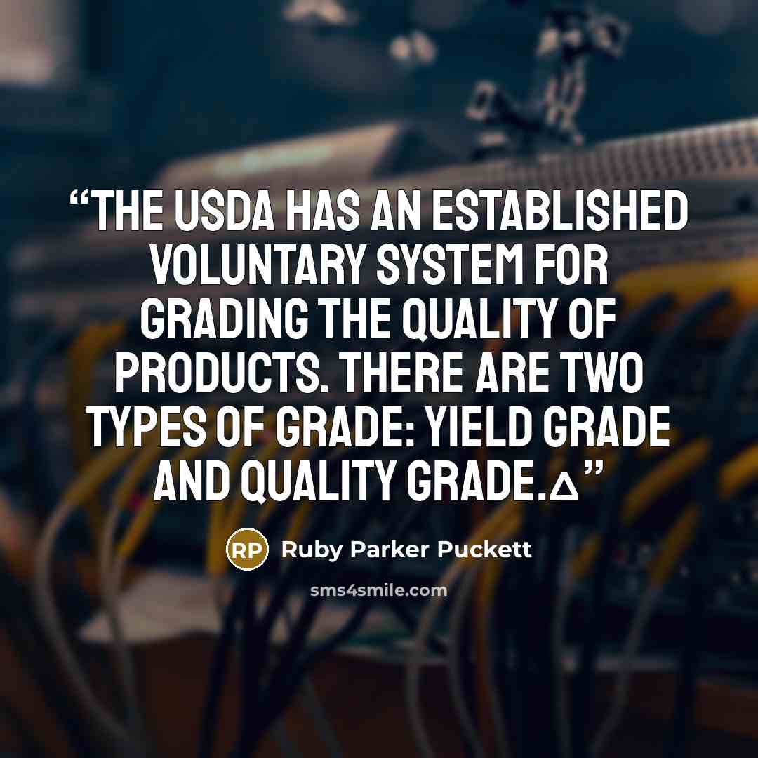“The USDA has an established voluntary system for grading the quality of products. There are two types of grade: yield grade and quality grade.Δ” quote by Ruby Parker Puckett