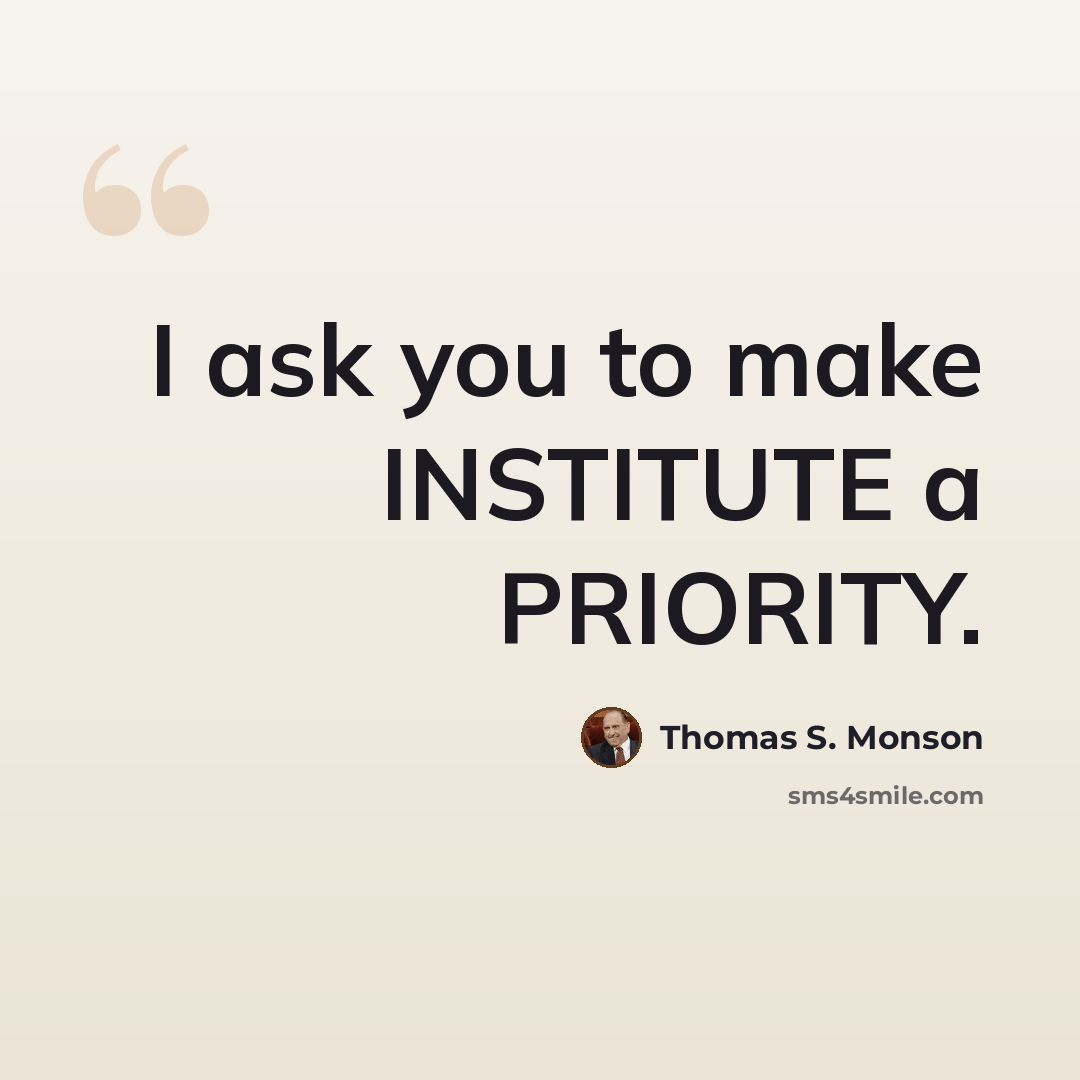 “I ask you to make INSTITUTE a PRIORITY.” quote by Thomas S. Monson
