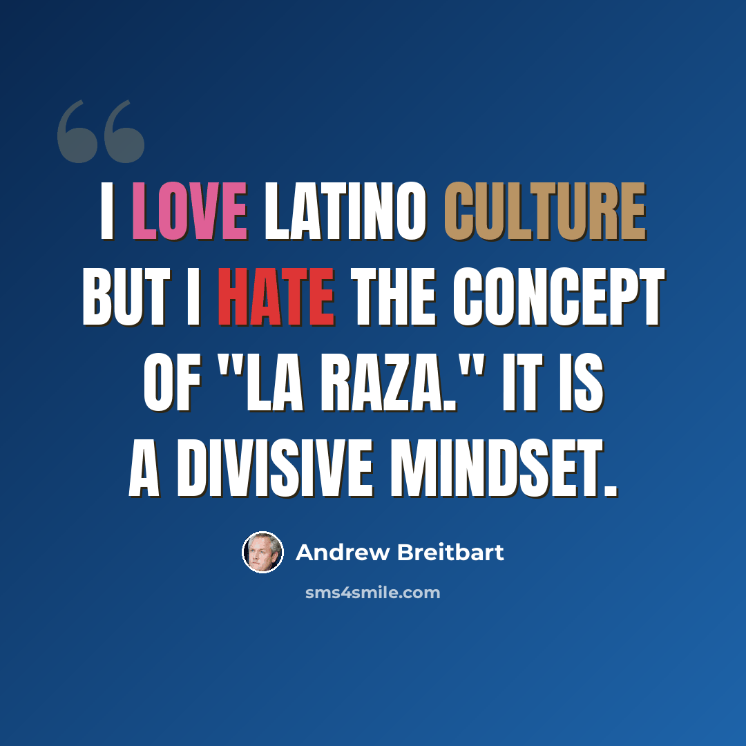 “I love Latino culture but I hate the concept of "la raza." It is a divisive mindset.” quote by Andrew Breitbart