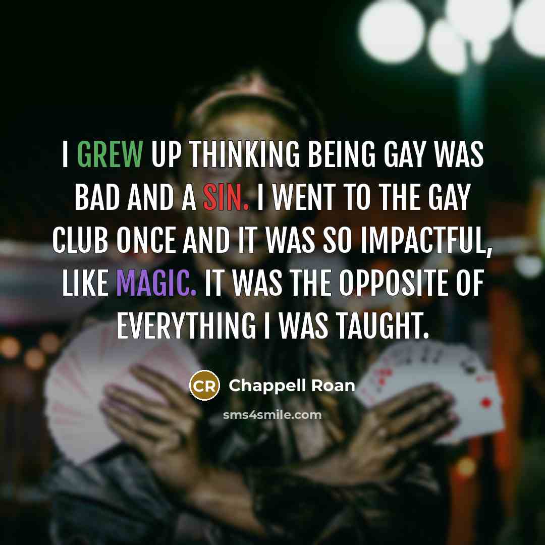 “I grew up thinking being gay was bad and a sin. I went to the gay club once and it was so impactful, like magic. It was the opposite of everything I was taught.” quote by Chappell Roan
