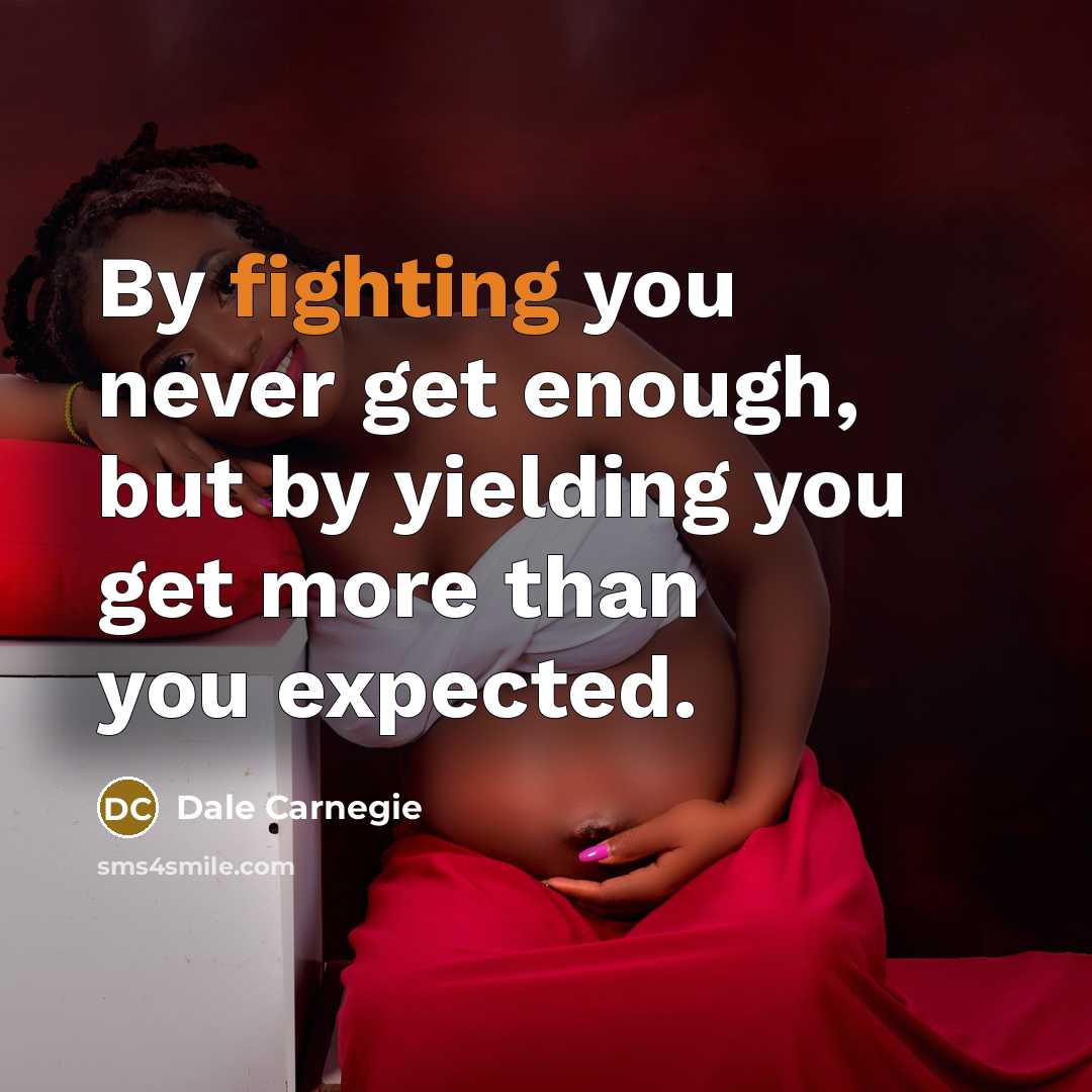 “By fighting you never get enough, but by yielding you get more than you expected.” quote by Dale Carnegie