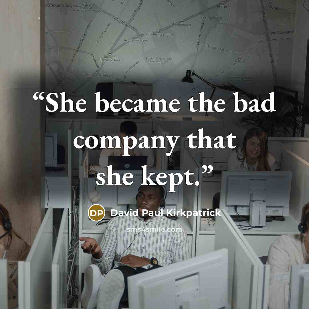 “She became the bad company that she kept.” quote by David Paul Kirkpatrick
