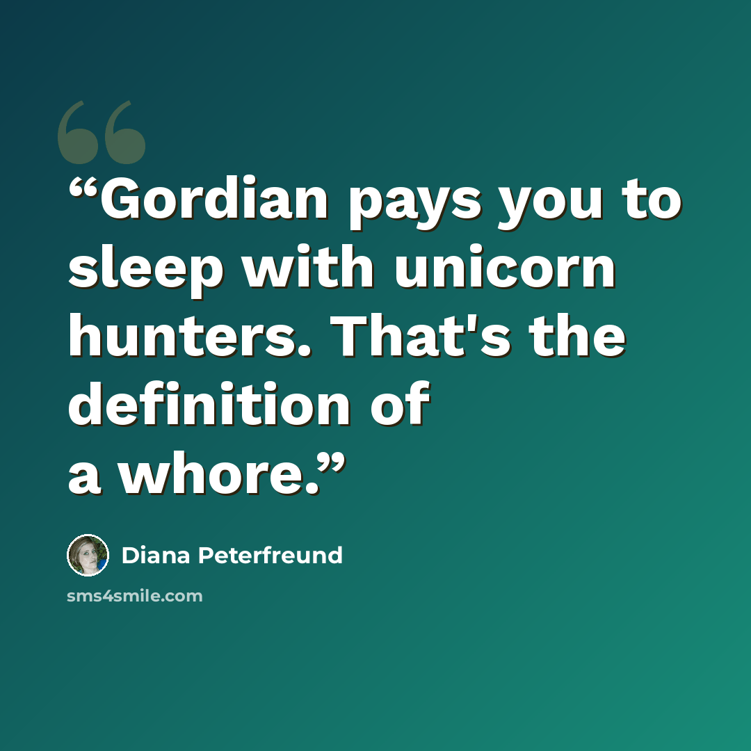“Gordian pays you to sleep with unicorn hunters. That's the definition of a whore.” quote by Diana Peterfreund