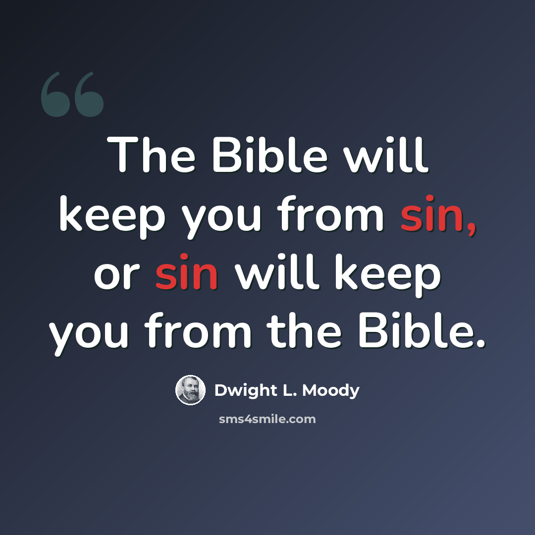 “The Bible will keep you from sin, or sin will keep you from the Bible.” quote by Dwight L. Moody