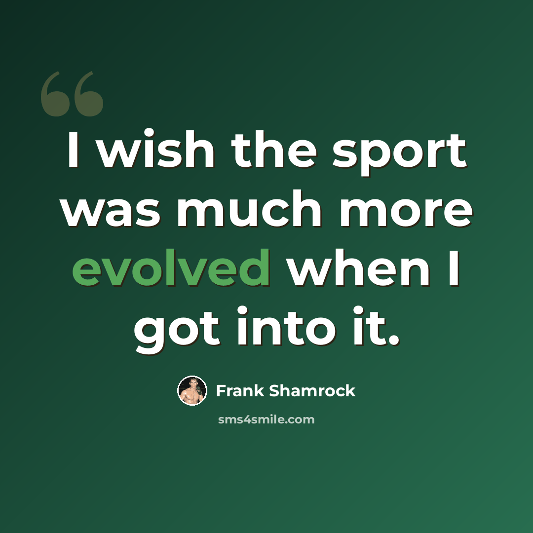 “I wish the sport was much more evolved when I got into it.” quote by Frank Shamrock