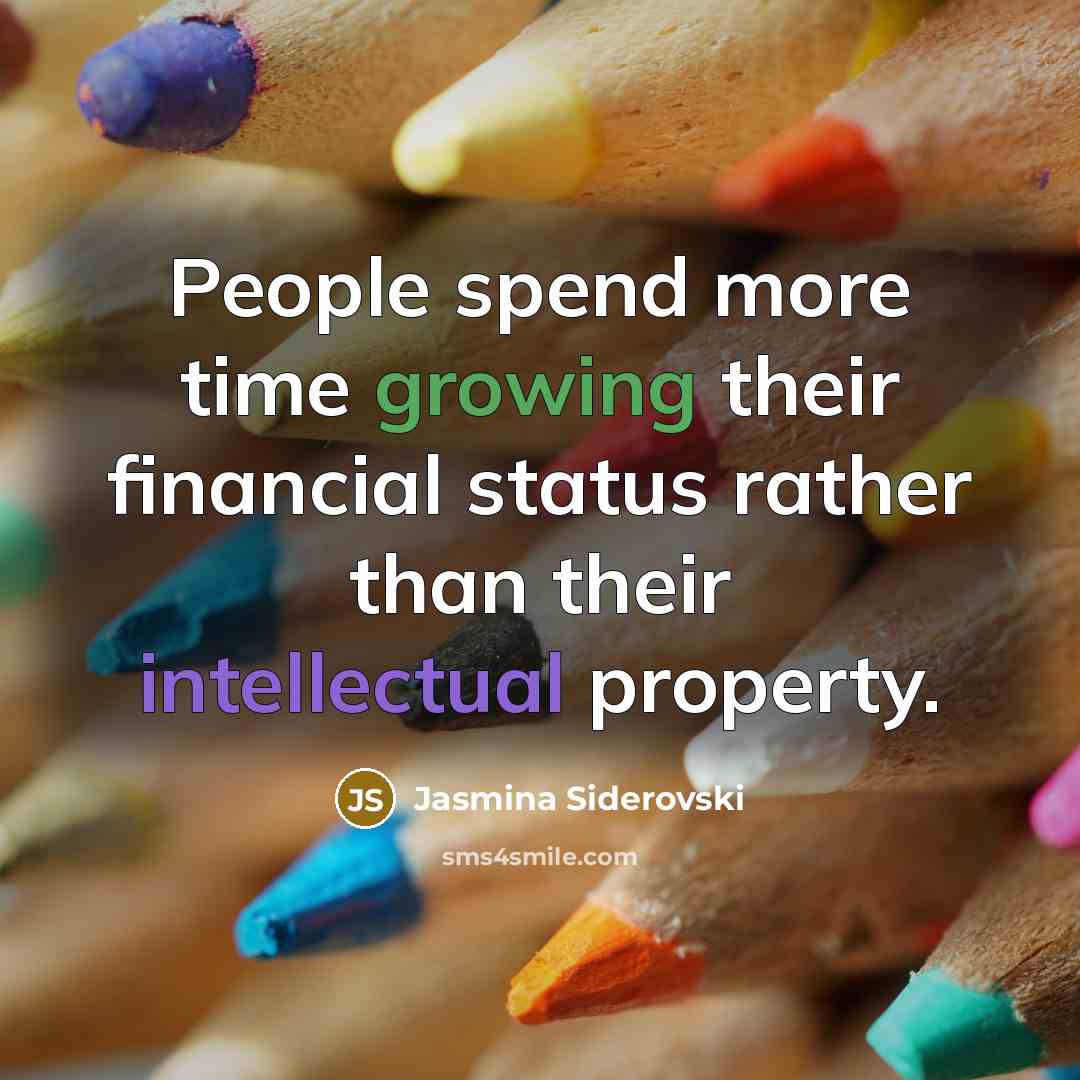 “People spend more time growing their financial status rather than their intellectual property.” quote by Jasmina Siderovski