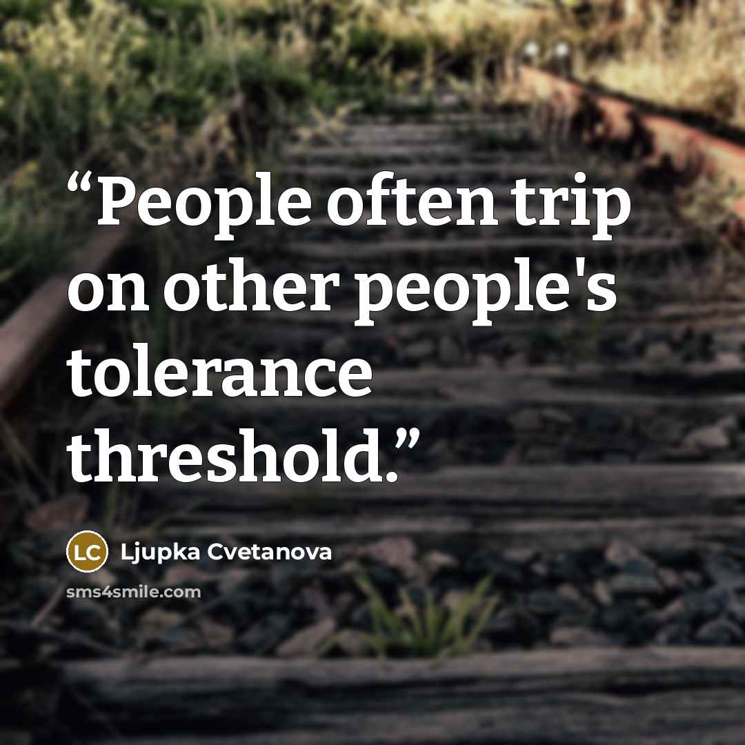 “People often trip on other people's tolerance threshold.” quote by Ljupka Cvetanova