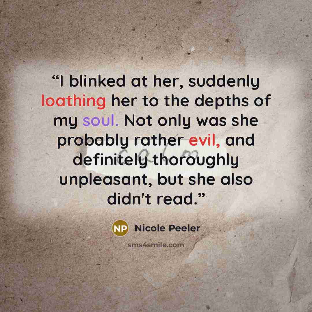 “I blinked at her, suddenly loathing her to the depths of my soul. Not only was she probably rather evil, and definitely thoroughly unpleasant, but she also didn't read.” quote by Nicole Peeler