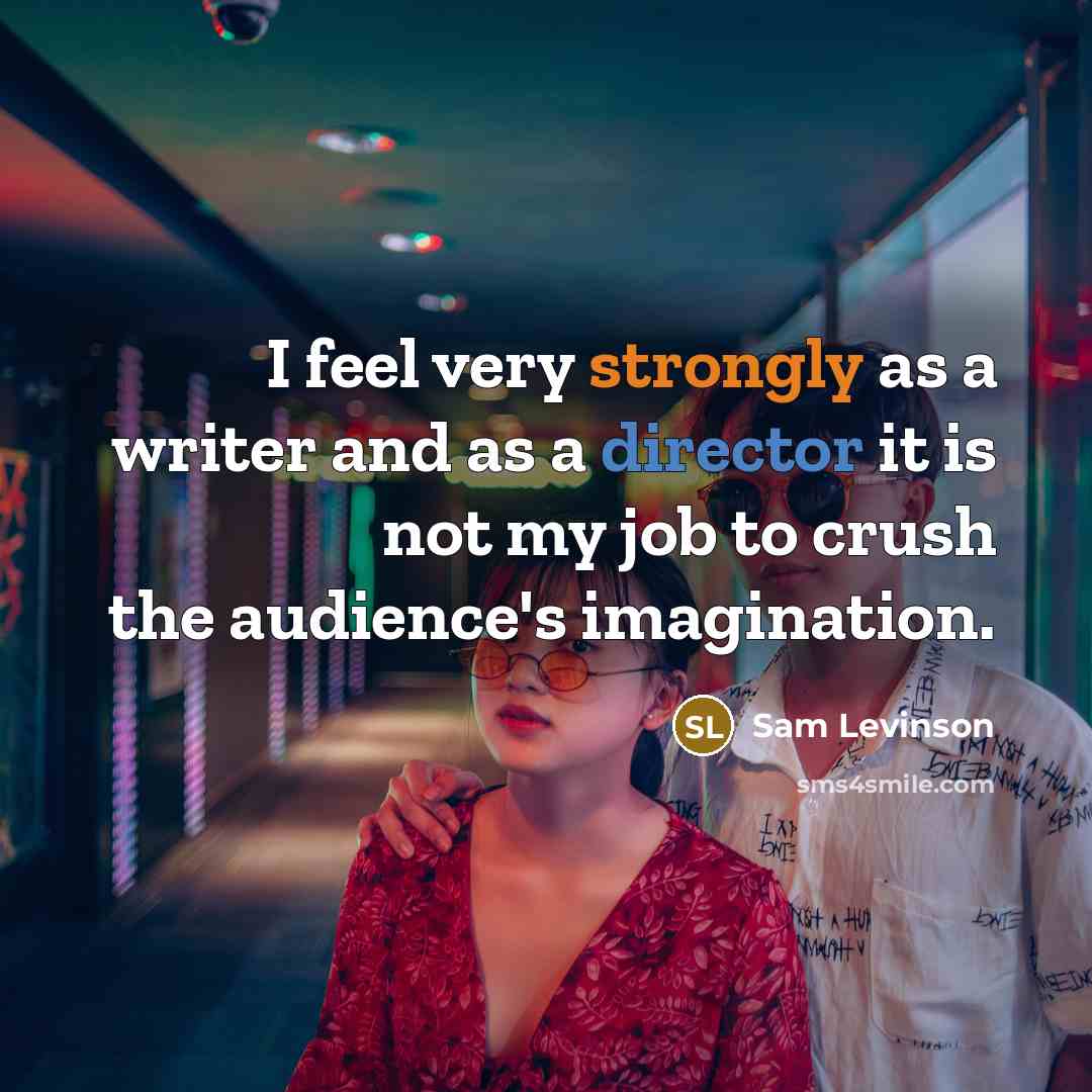 “I feel very strongly as a writer and as a director it is not my job to crush the audience's imagination.” quote by Sam Levinson