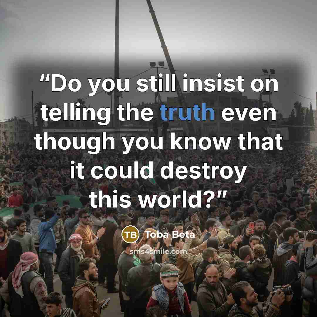 “Do you still insist on telling the truth even though you know that it could destroy this world?” quote by Toba Beta