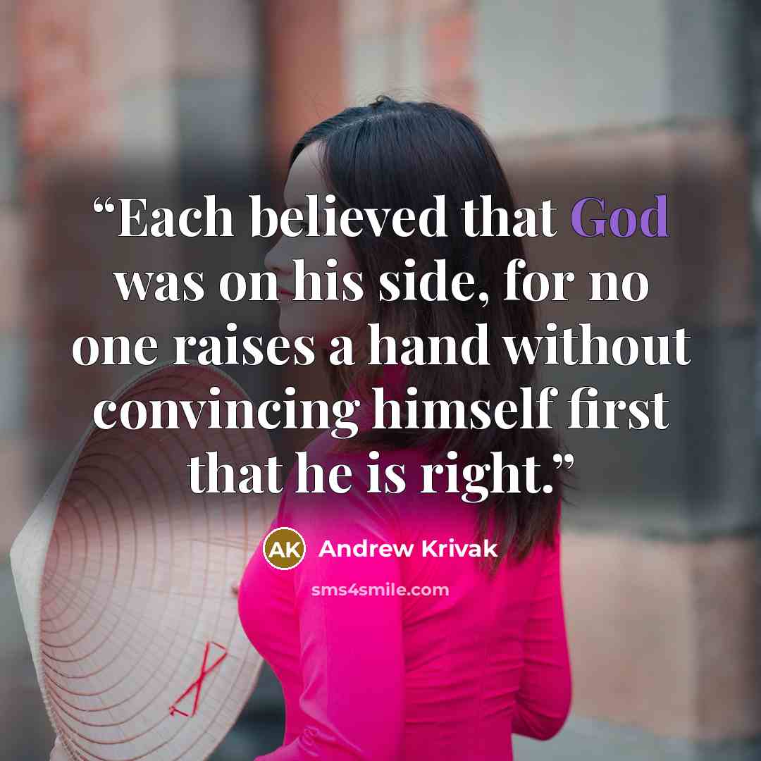 “Each believed that God was on his side, for no one raises a hand without convincing himself first that he is right.” quote by Andrew Krivak