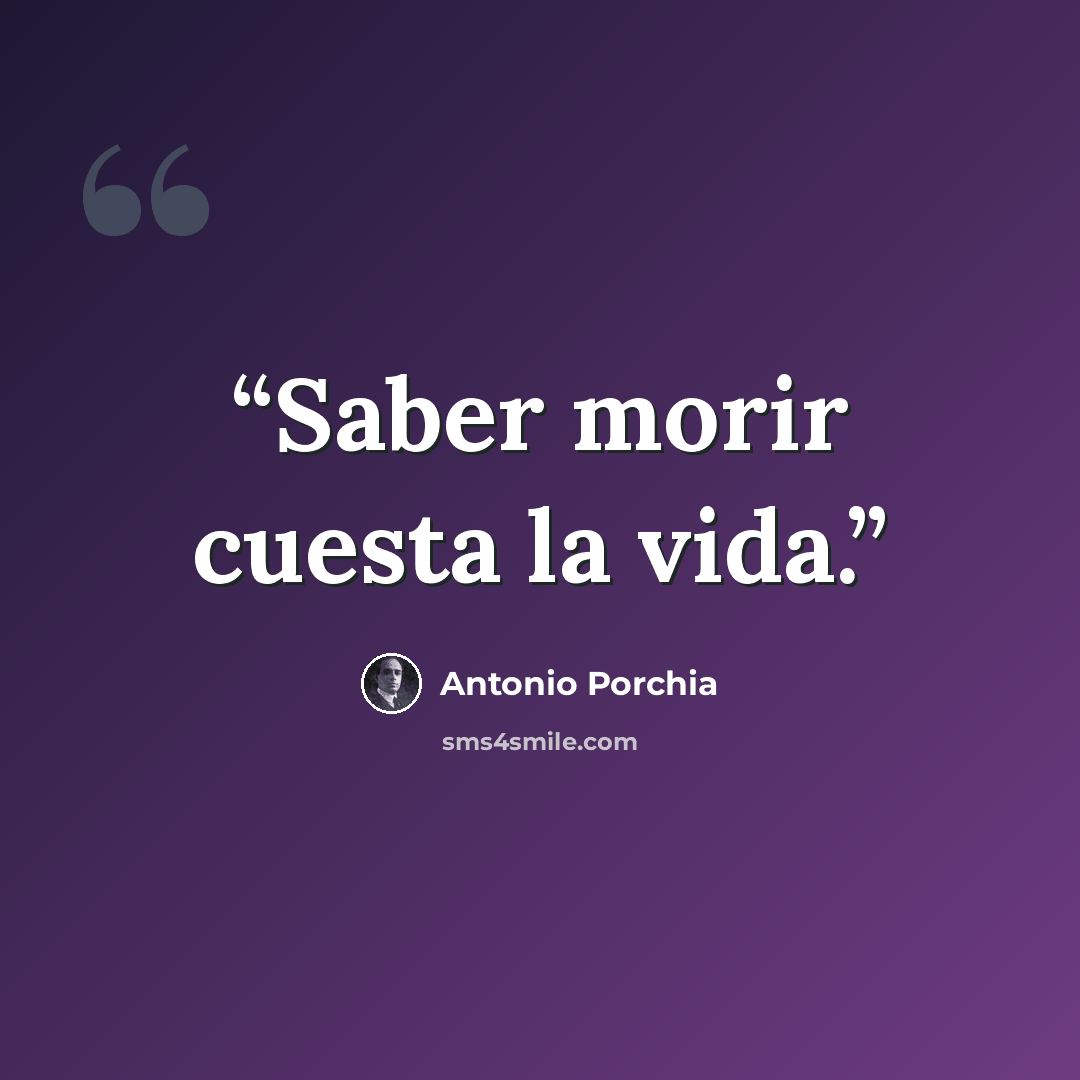 “Saber morir cuesta la vida.” quote by Antonio Porchia