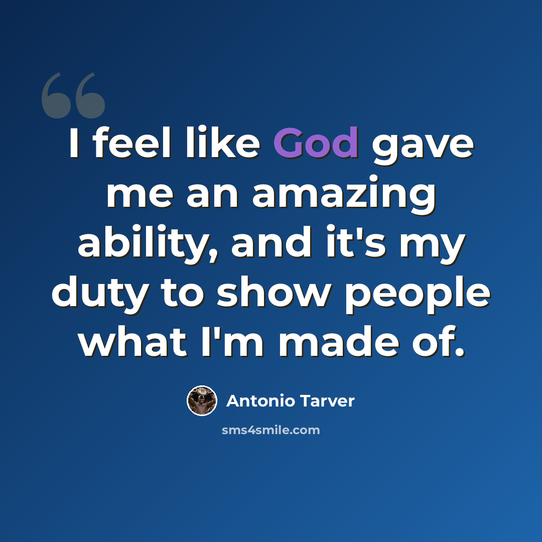 “I feel like God gave me an amazing ability, and it's my duty to show people what I'm made of.” quote by Antonio Tarver