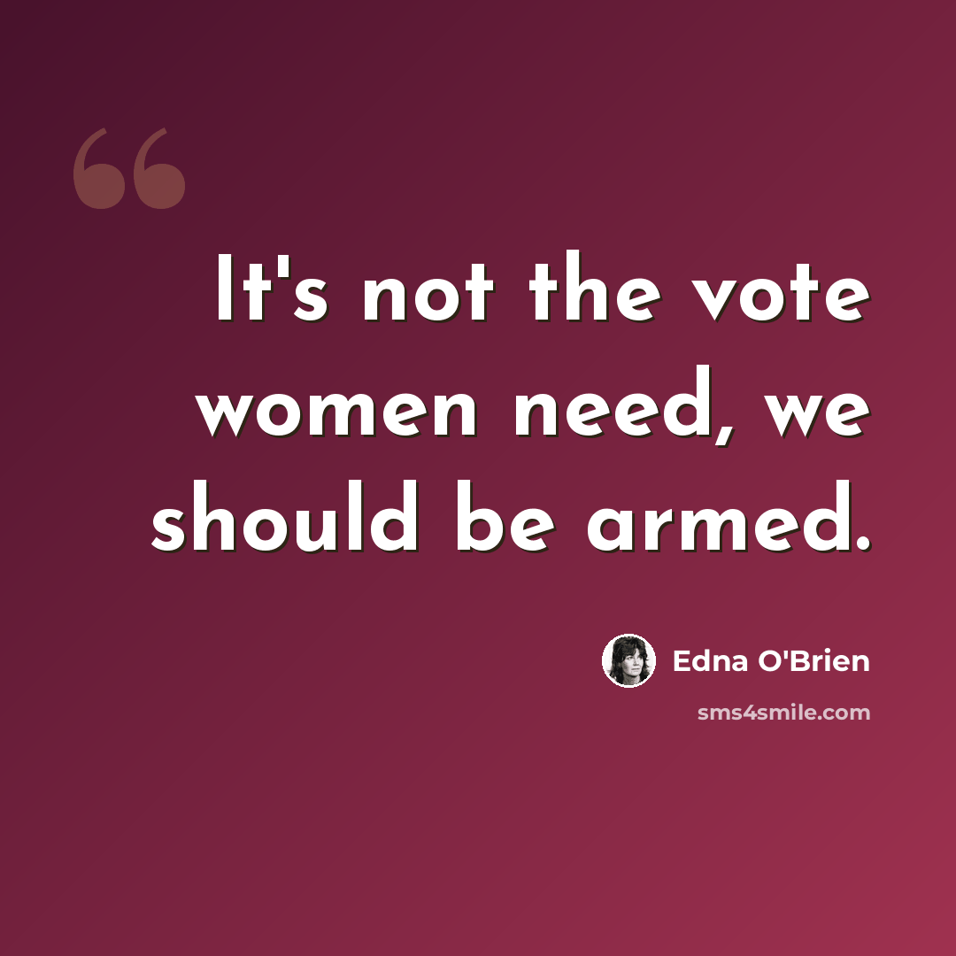 “It's not the vote women need, we should be armed.” quote by Edna O'Brien