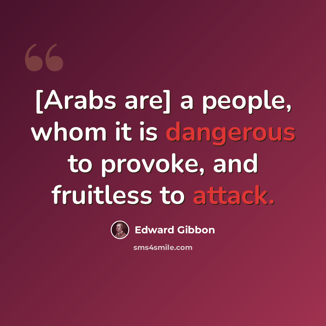 “[Arabs are] a people, whom it is dangerous to provoke, and fruitless to attack.” quote by Edward Gibbon