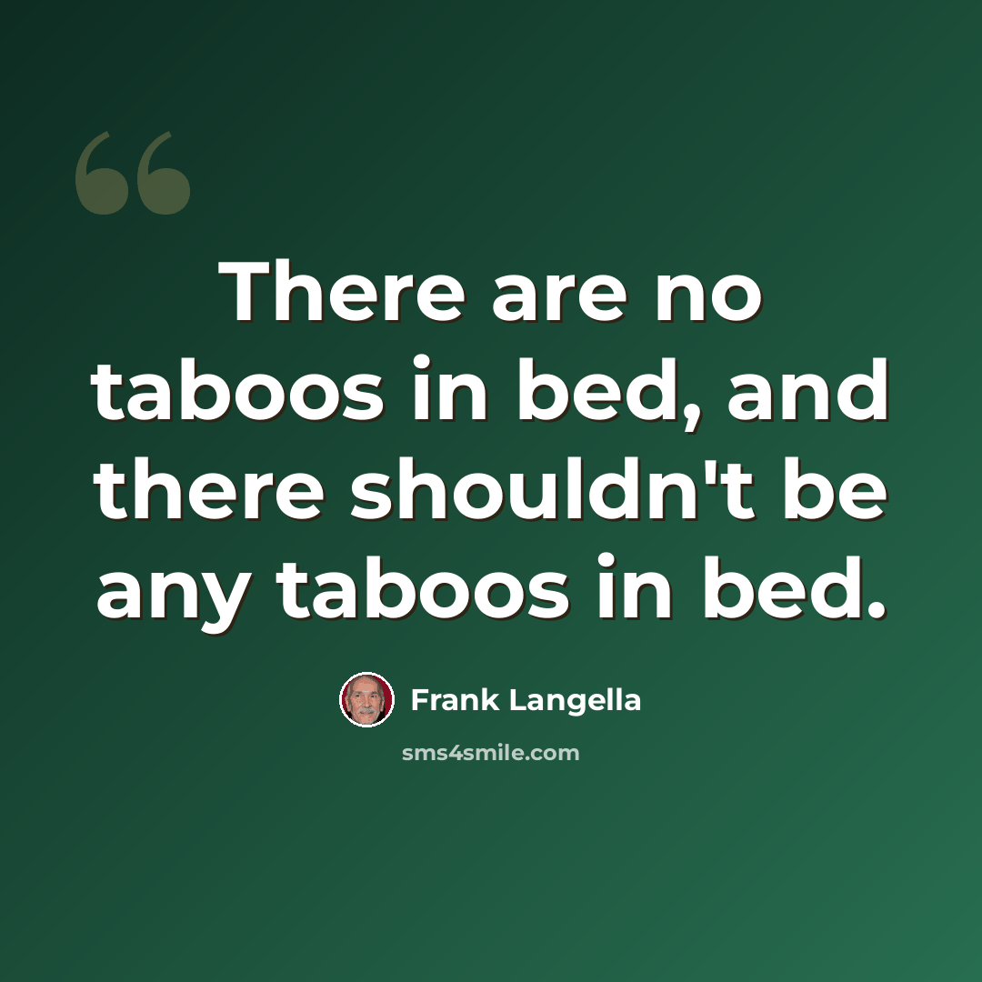 “There are no taboos in bed, and there shouldn't be any taboos in bed.” quote by Frank Langella