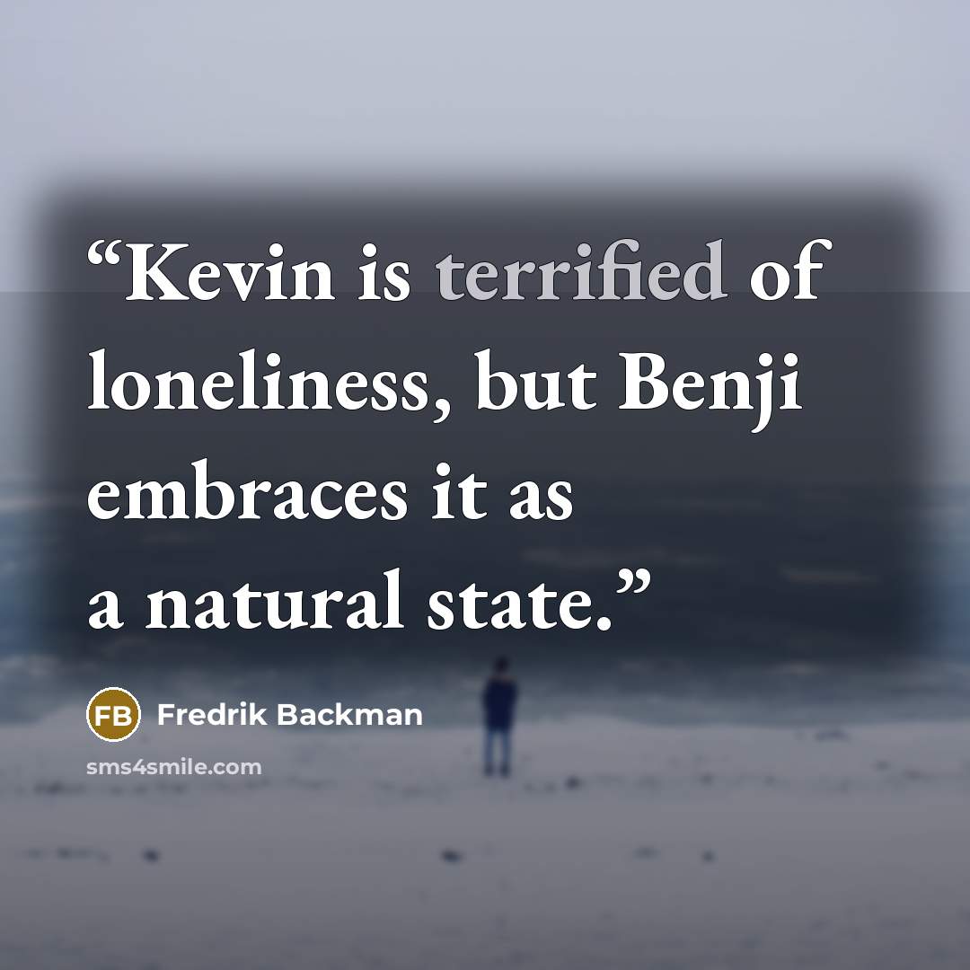 “Kevin is terrified of loneliness, but Benji embraces it as a natural state.” quote by Fredrik Backman
