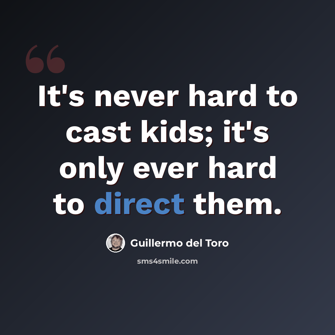 “It's never hard to cast kids; it's only ever hard to direct them.” quote by Guillermo del Toro