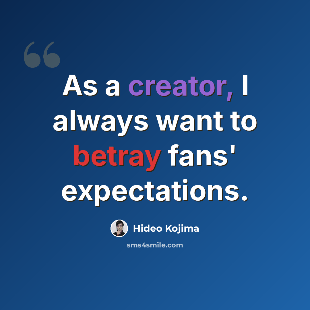 “As a creator, I always want to betray fans' expectations.” quote by Hideo Kojima