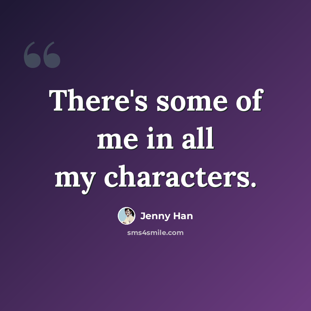 “There's some of me in all my characters.” quote by Jenny Han