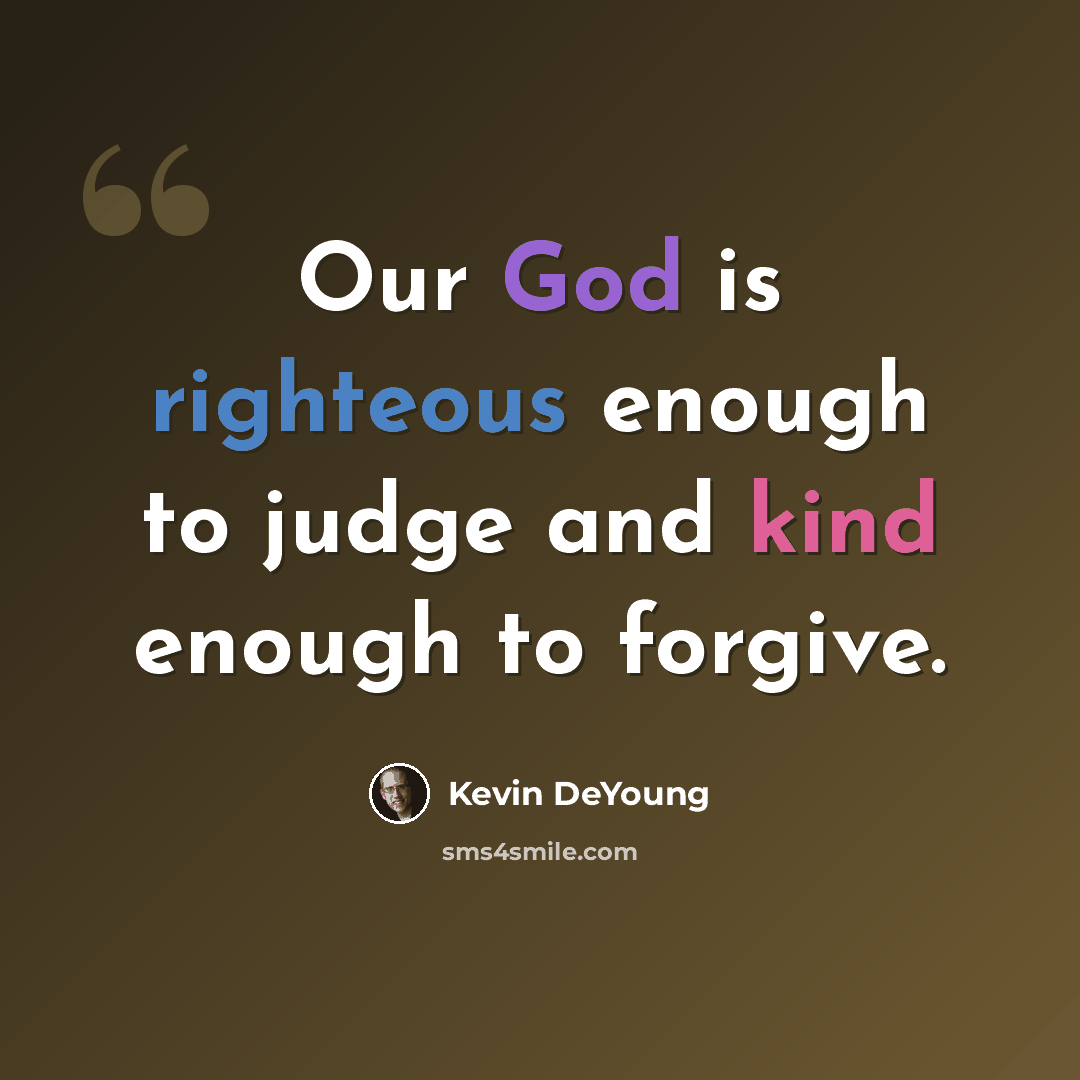 “Our God is righteous enough to judge and kind enough to forgive.” quote by Kevin DeYoung