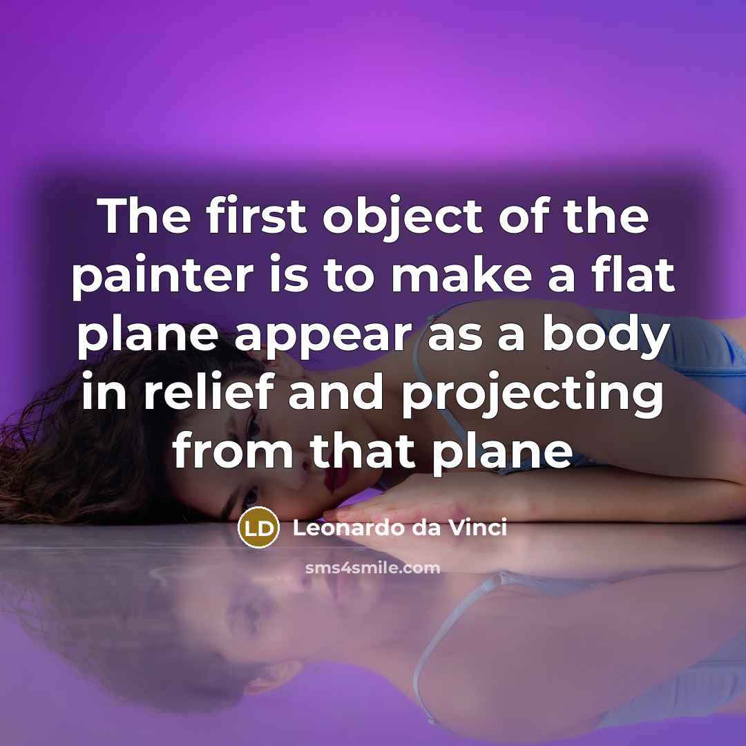 “The first object of the painter is to make a flat plane appear as a body in relief and projecting from that plane” quote by Leonardo da Vinci